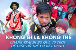 Không gì là không thể - Chàng trai đi bộ qua 45 tỉnh để giúp đỡ trẻ em bất hạnh