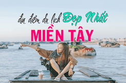 ‘Bỏ túi’ kinh nghiệm du lịch miền Tây giúp bạn có một mùa hè đầy thú vị