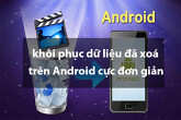 Cách khôi phục dữ liệu đã xoá trên Android cực đơn giản