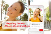 Tổng hợp những ứng dụng hỗ trợ làm đẹp khi livestream