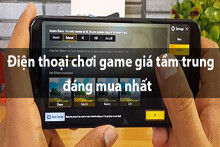 Gợi ý 5 điện thoại chơi game giá tầm trung đáng mua nhất