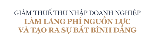 Đề xuất giảm lãi, thuế thu nhập doanh nghiệp là ưu đãi cho 'nhà giàu'? - Ảnh 4. Đề xuất giảm lãi, thuế thu nhập doanh nghiệp là ưu đãi cho 'nhà giàu'? - Ảnh 4.