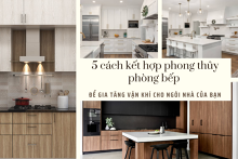 5 cách kết hợp phong thủy phòng bếp để gia tăng vận khí cho ngôi nhà của bạn