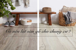 Có nên làm sàn gỗ cho chung cư? Phân tích ưu, nhược điểm của sàn gỗ và sàn gạch