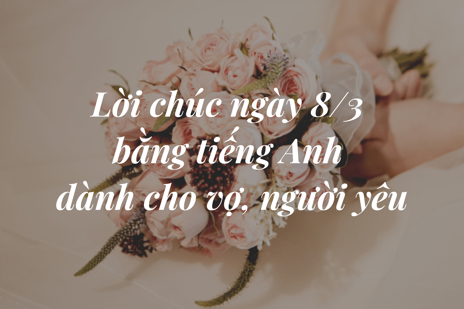 Dịp 8/3, gửi đến người phụ nữ thân yêu những lời chúc độc đáo và ý nghĩa bằng tiếng Anh - Ảnh 2.