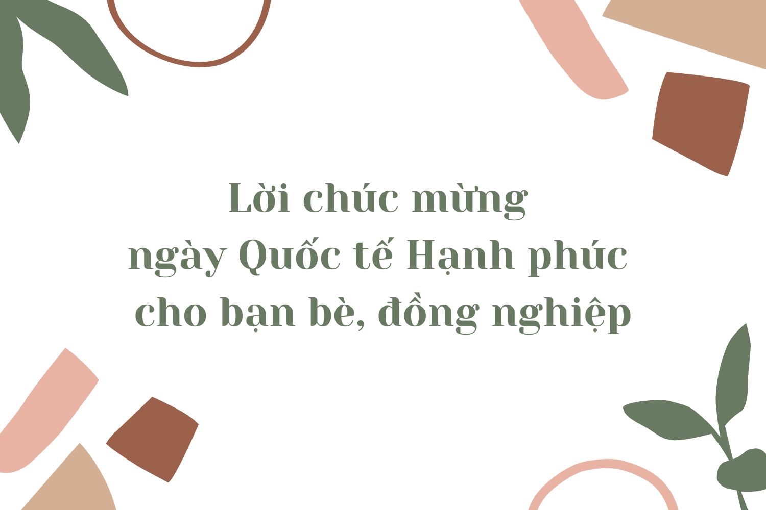 Gợi ý những lời chúc và thiệp chúc mừng nhân ngày Quốc tế Hạnh phúc - Ảnh 3. Gợi ý những lời chúc và thiệp chúc mừng nhân ngày Quốc tế Hạnh phúc - Ảnh 3.