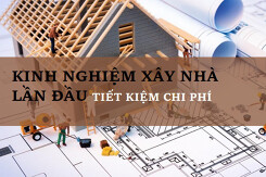 Bật mí kinh nghiệm xây nhà lần đầu giúp tiết kiệm chi phí hiệu quả