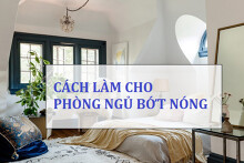 Gợi ý 5 cách làm cho phòng ngủ bớt nóng trong những ngày oi bức