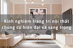 Kinh nghiệm trang trí nội thất chung cư hiện đại và sang trọng