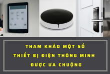 Tham khảo một số loại thiết bị điện thông minh gia đình được ưa chuộng