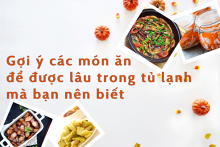 Gợi ý các món ăn để được lâu trong tủ lạnh mà bạn nên biết