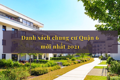 Tham khảo danh sách chung cư Quận 6 mới nhất 2021