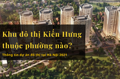 Khu đô thị Kiến Hưng thuộc phường nào? Thông tin dự án đô thị tại Hà Nội 2021