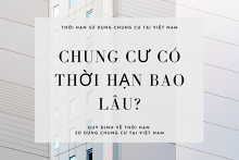 Chung cư có thời hạn bao lâu? Quy định về thời hạn sử dụng chung cư tại Việt Nam