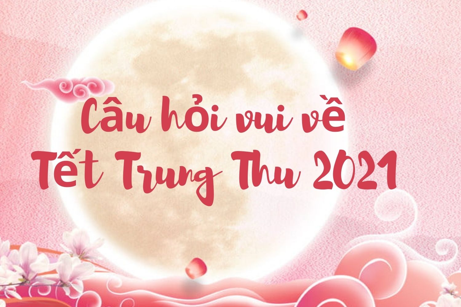 Những câu hỏi vui về Tết Trung thu có đáp án hay nhất 2021 - Ảnh 3. Những câu hỏi vui về Tết Trung thu có đáp án hay nhất 2021 - Ảnh 3.