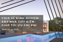 Chia sẻ kinh nghiệm xây nhà tiết kiệm, giúp tối ưu chi phí cho gia đình