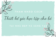 Tham khảo cách thiết kế góc học tập cho bé tại nhà đẹp và sáng tạo