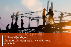 Kinh nghiệm chọn nhà thầu xây dựng uy tín và chất lượng năm 2021