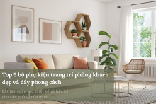 Top 5 bộ phụ kiện trang trí phòng khách đẹp và đầy phong cách