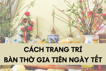 Cách trang trí bàn thờ gia tiên ngày Tết đúng chuẩn, mới nhất năm 2022
