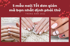 5 mẫu nail Tết đơn giản mà bạn nhất định phải thử trong năm 2022