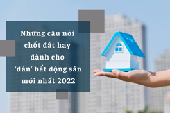 Những câu nói chốt đất hay dành cho ‘dân’ bất động sản mới nhất 2022