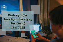 Ở chung cư nên dùng mạng gì? Kinh nghiệm lựa chọn nhà mạng cho căn hộ năm 2022