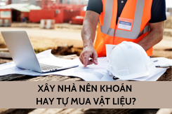 Xây nhà nên khoán hay tự mua vật liệu? Ưu và nhược điểm của từng lựa chọn