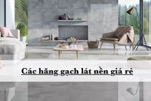 Gợi ý các hãng gạch ốp lát giá rẻ, chất lượng năm 2022
