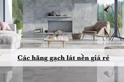 Gợi ý các hãng gạch ốp lát giá rẻ, chất lượng năm 2022