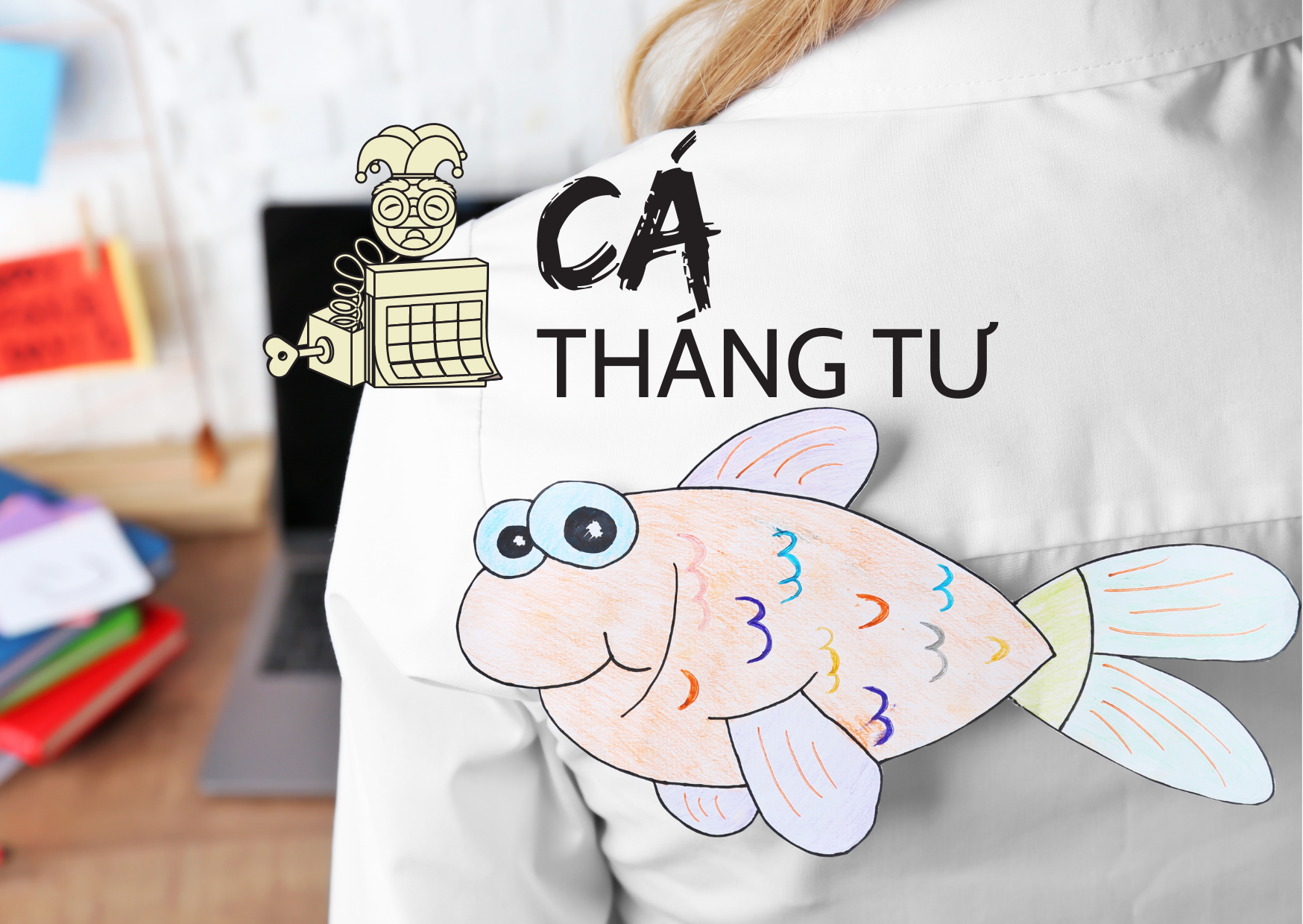 Nên làm gì vào ngày Cá tháng Tư 2022 để vui vẻ mà không quá trớn? - Ảnh 1.