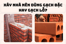 Xây nhà nên dùng gạch đặc hay gạch lỗ? Ưu và nhược điểm của từng loại gạch