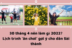 30 tháng 4 nên làm gì 2022: Lịch trình ‘ăn chơi’ gợi ý cho dân Sài thành