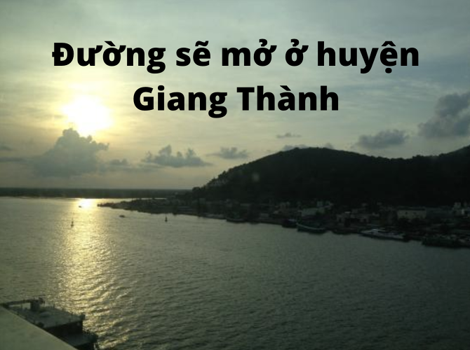 Cập nhật đường sẽ mở ở huyện Giang Thành mới nhất