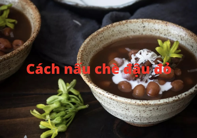 Hướng dẫn cách nấu chè đậu đỏ đơn giản, dễ làm và nhanh chóng nhất