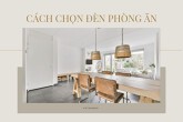 Bật mí cách lựa chọn đèn trang trí phòng ăn đẹp ấn tượng