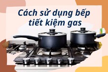 Mách bạn 5 cách sử dụng bếp tiết kiệm gas hiệu quả