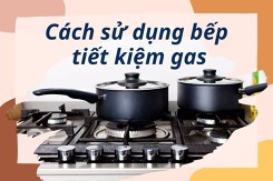 Mách bạn 5 cách sử dụng bếp tiết kiệm gas hiệu quả