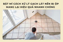Bật mí cách xử lý gạch lát nền bị ộp mang lại hiệu quả nhanh chóng