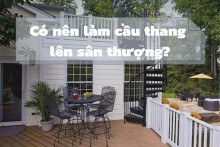 Có nên làm cầu thang lên sân thượng: Ưu, nhược điểm của dạng thiết kế này