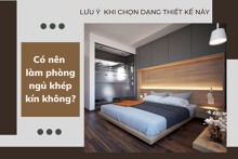 Có nên làm phòng ngủ khép kín không? Lưu ý gì khi chọn dạng thiết kế này?