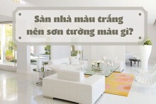 Sàn nhà màu trắng nên sơn tường màu gì đẹp và hợp xu hướng?