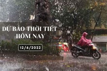 Dự báo thời tiết hôm nay 12/6/2022: Hà Nội, Đà Nẵng và TP HCM có nắng nóng cục bộ, chiều tối và đêm mưa dông
