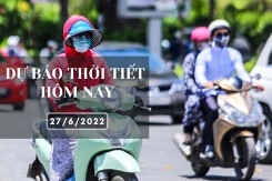 Dự báo thời tiết hôm nay 27/6/2022: Hà Nội, Đà Nẵng nắng nóng gay gắt trên 37 độ, TP HCM ngày không mưa