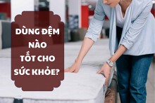 Dùng đệm nào tốt cho sức khỏe? Tiêu chí lựa chọn và giá đệm mới nhất 2022