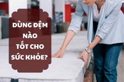 Dùng đệm nào tốt cho sức khỏe? Tiêu chí lựa chọn và giá đệm mới nhất 2022