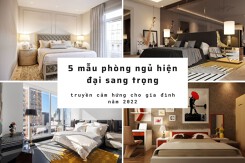 5 mẫu phòng ngủ hiện đại sang trọng, truyền cảm hứng cho gia đình năm 2022