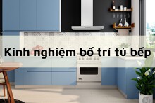 Kinh nghiệm bố trí tủ bếp tiện nghi, giúp tối ưu quá trình nấu nướng