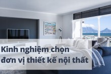 Kinh nghiệm chọn đơn vị thiết kế nội thất đáng tham khảo