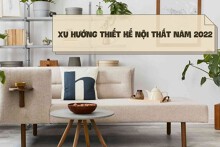 Top 5 xu hướng thiết kế nội thất năm 2022 nổi bật nhất